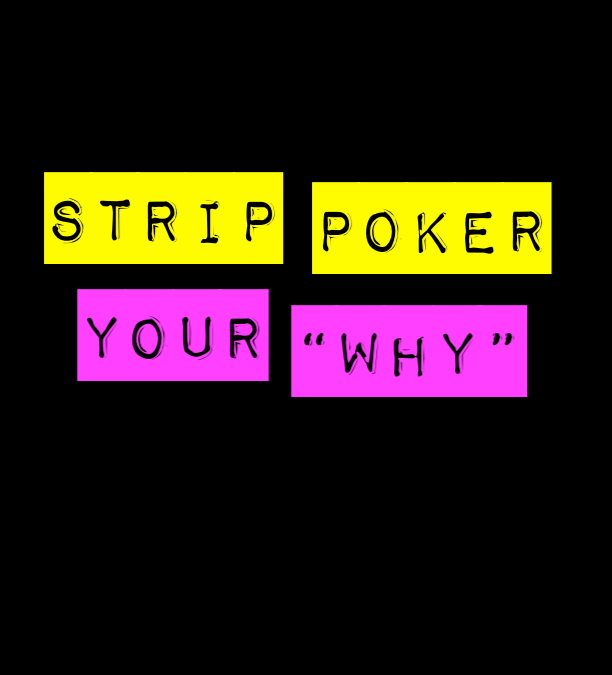 Strip Poker & Your “Why”